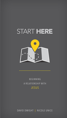 Start Here: Beginning a Relationship with Jesus by David Dwight, Nicole Unice