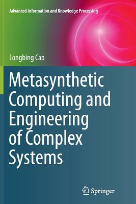 Metasynthetic Computing and Engineering of Complex Systems by Longbing Cao