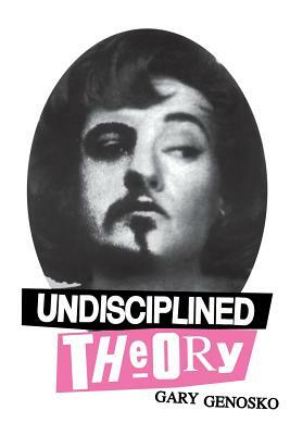 Undisciplined Theory by Gary Genosko