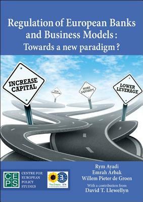 Regulation of European Banks and Business Models: Towards a New Paradigm? by Rym Ayadi, Emrah Arbak, Willem Pieter de Groen