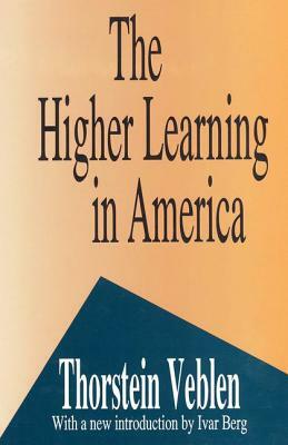 The Higher Learning in America: A Memorandum on the Conduct of Universities by Business Men by Thorstein Veblen