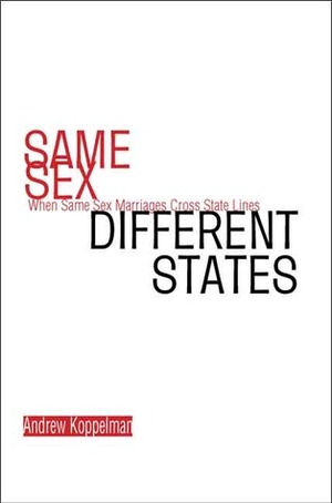 Same Sex, Different States: When Same-Sex Marriages Cross State Lines by Andrew Koppelman