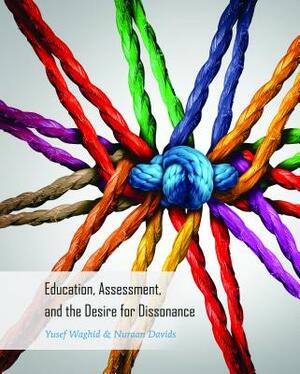 Education, Assessment, and the Desire for Dissonance by Nuraan Davids, Yusef Waghid