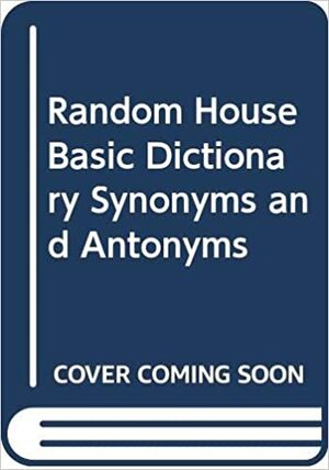 Random House Basic Dictionary Synonyms and Antonyms by Laurence Urdang