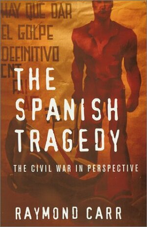 The Spanish Tragedy: The Civil War in Perspective by Raymond Carr