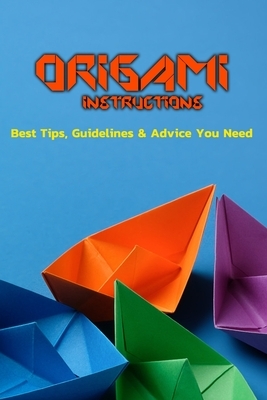 Origami Instructions: Best Tips, Guidelines & Advice You Need: Origami Guide by Rocio Solis