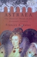 Astraea: The Imperial Theme in the Sixteenth Century by Frances Yates