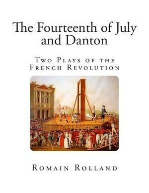 The Fourteenth of July and Danton: Two Plays of the French Revolution by Romain Rolland