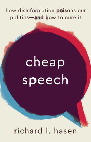 Cheap Speech: How Disinformation Poisons Our Politics—and How to Cure It by Richard L. Hasen