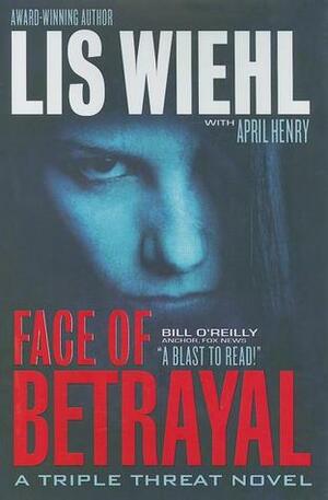 Face of Betrayal by April Henry, Lis Wiehl