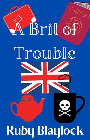 A Brit of Trouble: Brit of Trouble Cozy Mystery 1 by Ruby Blaylock