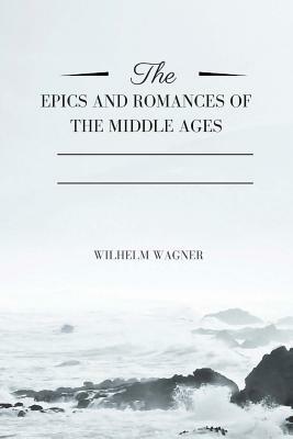 Epics and Romances of the Middle Ages by Wilhelm Wagner