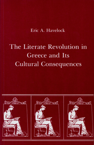 The Literate Revolution in Greece and Its Cultural Consequences by Eric A. Havelock