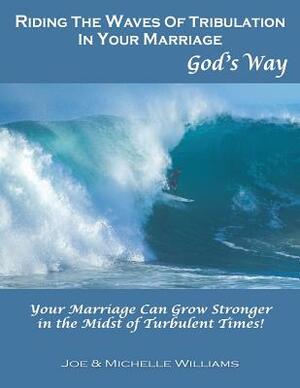Riding the Waves of Tribulation in Your Marriage, God's Way by Joe Williams, Michelle Williams
