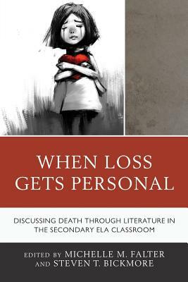 When Loss Gets Personal: Discussing Death Through Literature in the Secondary Ela Classroom by 