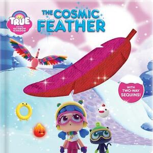 True and the Rainbow Kingdom: The Cosmic Feather: With 2-Way Sequins! by 