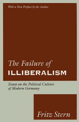 The Failure of Illiberalism: Essays on the Political Culture of Modern Germany by Fritz Stern