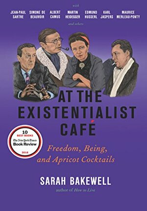 At the Existentialist Café: Freedom, Being, and Apricot Cocktails by Sarah Bakewell