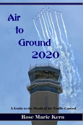 Air to Ground 2020: A Guide for Pilots to the world of Air Traffic Control by Rose Marie Kern