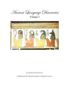 Ancient Language Discoveries volume 3: Ancient language discoveries and translations by a professional translator of 72 modern and ancient languages by David Grant Stewart Sr