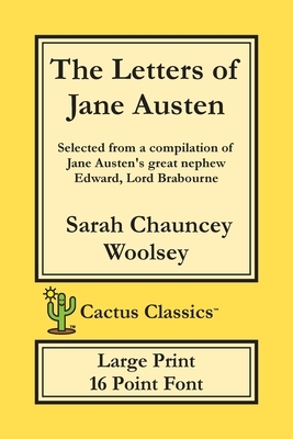 The Letters of Jane Austen (Cactus Classics Large Print): 16 Point Font; Large Text; Large Type; selected from a compilation of Jane Austen's great ne by Marc Cactus, Sarah Chauncey Woolsey