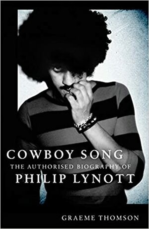 Cowboy Song: The Authorised Biography Of Philip Lynott by Graeme Thomson