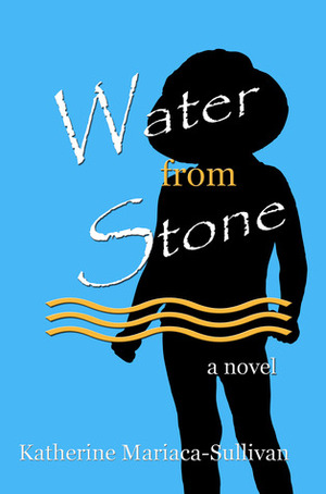 Water from Stone by Katherine Mariaca-Sullivan