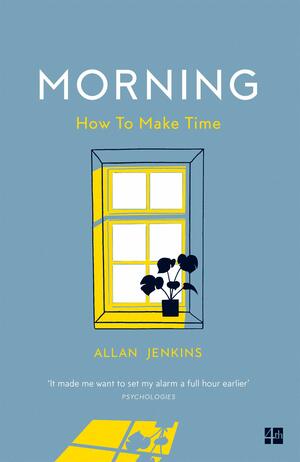 Morning: How To Make Time by Allan Jenkins