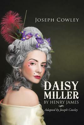 Daisy Miller by Henry James: Adapted by Joseph Cowley by Joseph Cowley