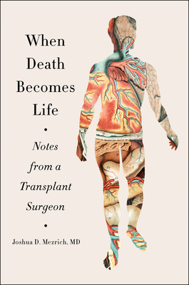 When Death Becomes Life: Notes from a Transplant Surgeon by Joshua D. Mezrich