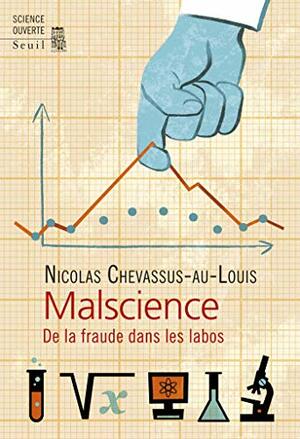 Malscience: De la fraude dans les labos by Nicolas Chevassus-Au-Louis