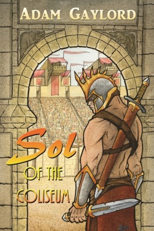 Sol of the Coliseum by Jon Guerdrum, Adam Gaylord