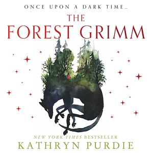 The Forest Grimm: The Forest Grimm Duology, Book 1 by Kathryn Purdie, Kathryn Purdie