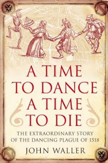 Time to Dance, a Time to Die: The Extraordinary Story of the Dancing Plague of 1518 by John Waller