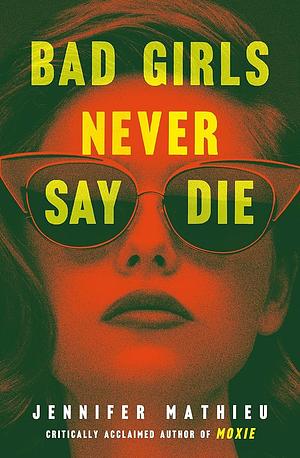 Bad Girls Never Say Die by Jennifer Mathieu