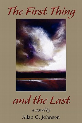 The First Thing and the Last by Allan G. Johnson