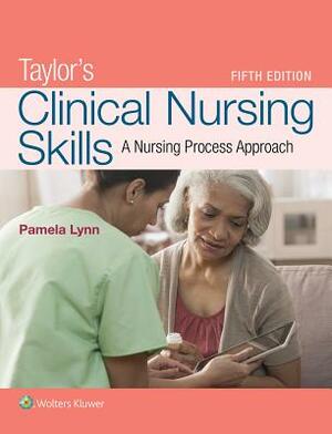 Taylor's Clinical Nursing Skills: A Nursing Process Approach by Pamela B. Lynn