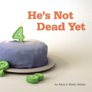 He's Not Dead Yet: A true story of one family's battle against childhood cancer. by Ryan Green, Amy Green