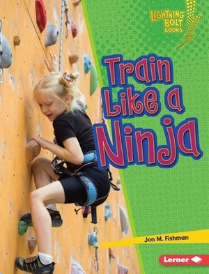 Train Like a Ninja by Jon M. Fishman