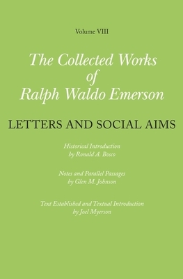 The Collected Works of Ralph Waldo Emerson, Volume VIII: Letters and Social Aims by Ralph Waldo Emerson