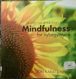 Mindfulness for nybegynnere - Ta livet og øyeblikket tilbake by Jon Kabat-Zinn