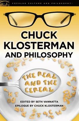 Chuck Klosterman and Philosophy: The Real and the Cereal by 