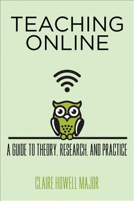 Teaching Online: A Guide to Theory, Research, and Practice by Claire Howell Major