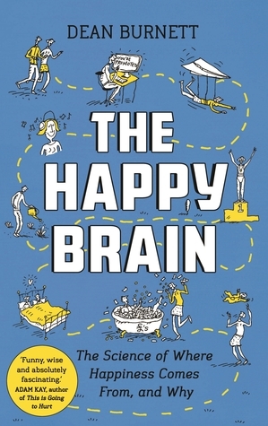 The Happy Brain: The Science of Where Happiness Comes From, and Why by Dean Burnett