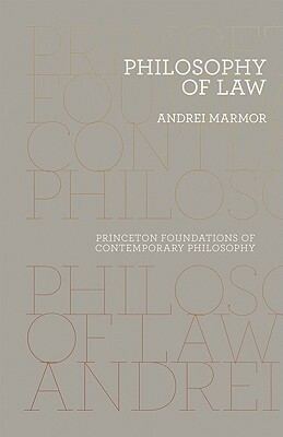 Philosophy Of Law (Princeton Foundations Of Contemporary Philosophy) by Andrei Marmor