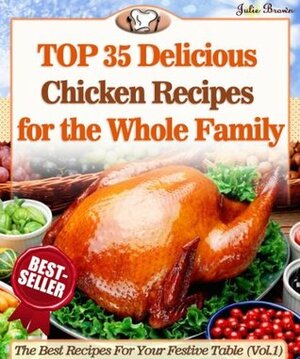 Top 35 Delicious Chicken Recipes for the Whole Family by Julie Brown