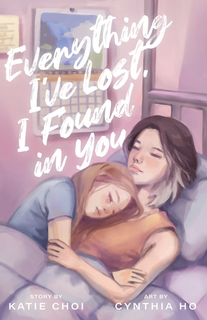 Everything I've Lost, I Found in You by Katie Choi