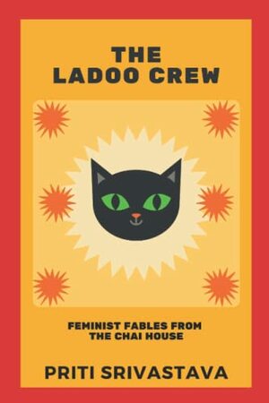 The Ladoo Crew: Feminist Fables from The Chai House by Priti Srivastava