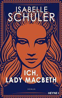 Ich, Lady Macbeth: Roman by Isabelle Schuler