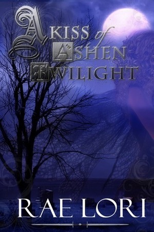 A Kiss of Ashen Twilight by Rae Lori